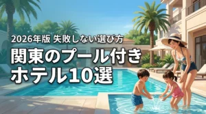 関東でプール付きホテルを探す子連れ家族へ！失敗しない選び方と人気10選