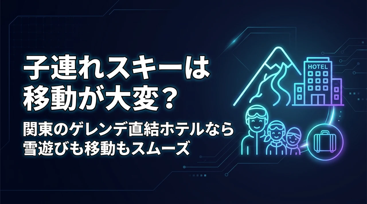 子連れスキーは移動が大変？関東のゲレンデ直結ホテルなら雪遊びも移動もスムーズ