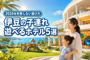 伊豆で子連れに人気の遊べるホテル5選！【失敗しない】家族旅行の選び方