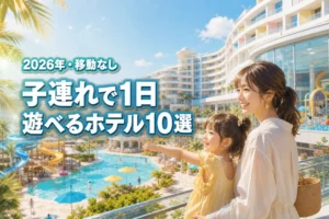 子連れで1日遊べるホテル10選！移動なしで親子大満足の旅を叶える厳選リスト