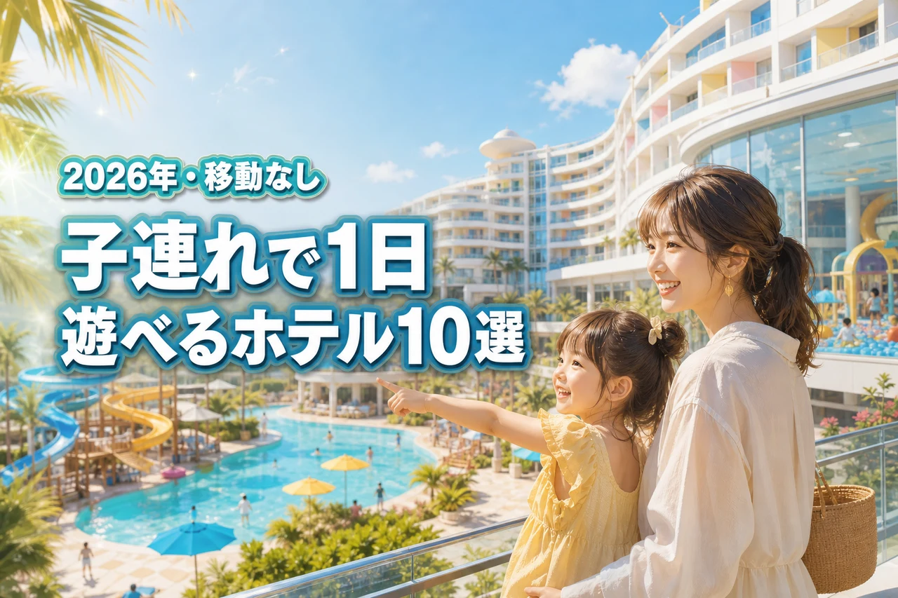 子連れで1日遊べるホテル10選！移動なしで親子大満足の旅を叶える厳選リスト