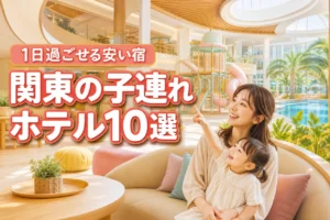 関東の子連れで1日過ごせるホテル10選！安い料金でコスパ最強の宿を厳選比較