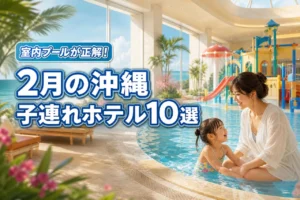 【2月の沖縄】子連れホテルは室内プールが正解！厳選の10軒で家族旅行