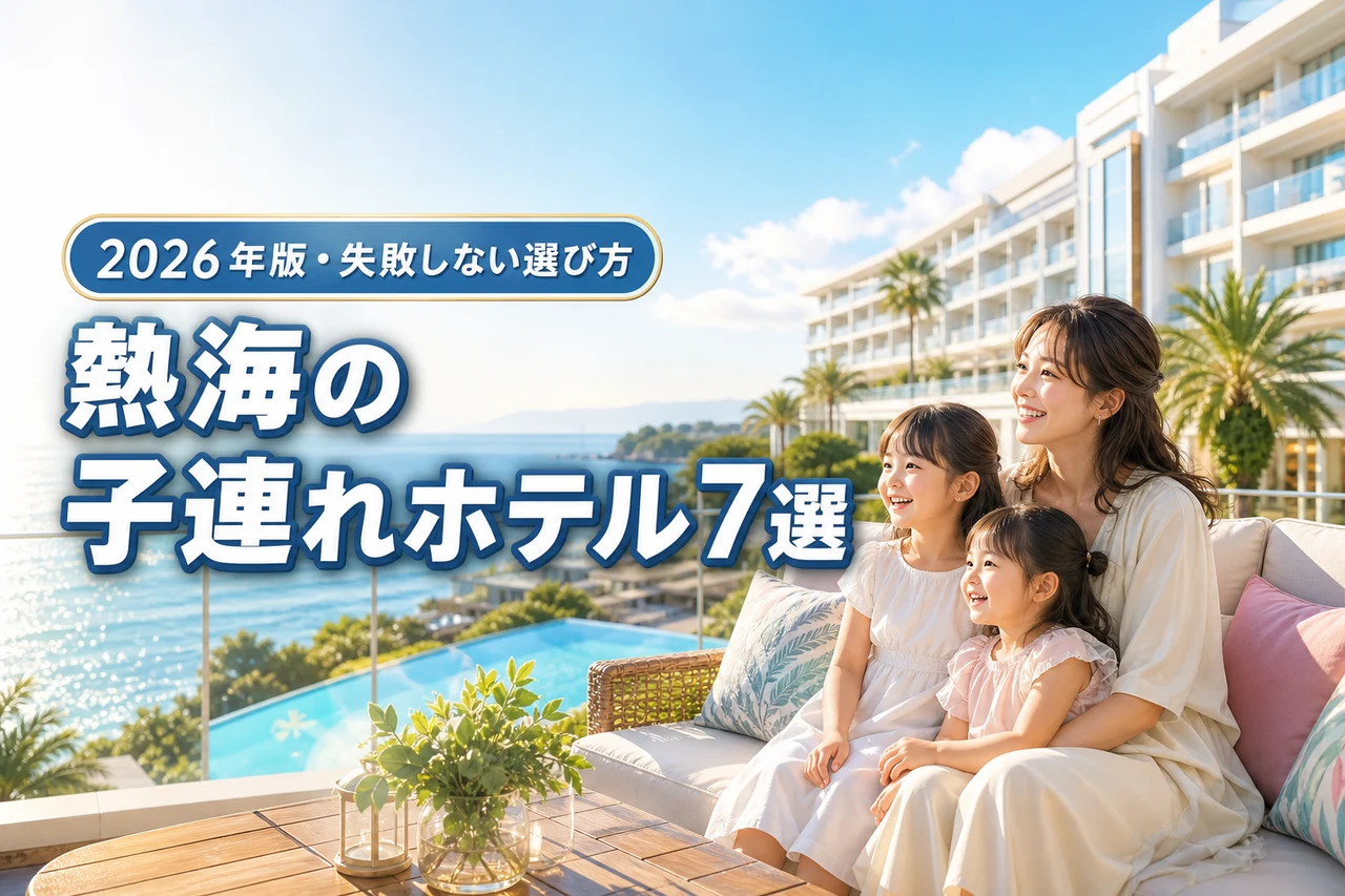 熱海で子連れ旅行におすすめのホテル7選！失敗しない選び方と注意点を解説