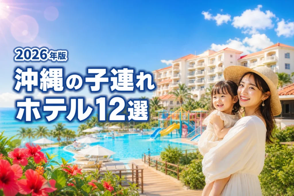 沖縄の子連れホテルおすすめ12選！失敗しないためのリゾート選びを専門家が伝授