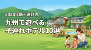 九州で遊べる子連れにおすすめのホテル10選！失敗しない選び方も詳しく紹介
