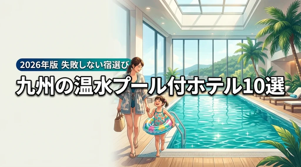 九州で子連れに人気の温水プール付きホテル10選！失敗しない宿選びのコツを伝授