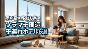 ソラマチ周辺で子連れに優しいホテルはどこ？添い寝や移動が楽になるおすすめ6選