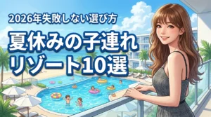 夏休みの宿泊はここ！子連れに人気のリゾートホテル10選と失敗しない選び方