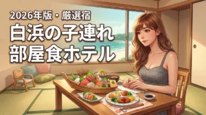 白浜のホテルは子連れなら部屋食が正解！家族で気兼ねなく食事ができる厳選宿を公開