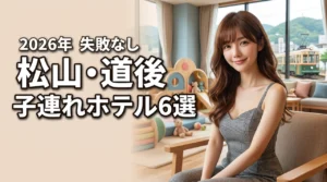 松山で子連れに人気のホテルおすすめ6選！道後温泉で失敗しない宿選びのポイント