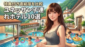 【入場特典あり】ユネッサン周辺の子連れ向きホテル10選！直結宿の利点を比較